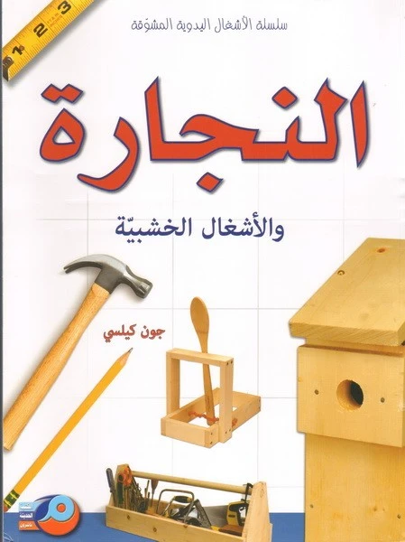 النجارة والأعمال الخشبية: دليل شامل باللغة العربية بقلم جون كيلسي - دار الحياة