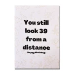 Birthday greeting card with funny message for those who turned forty years old, you look 39 from a distance