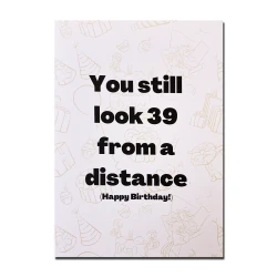 Birthday greeting card with funny message for those who turned forty years old, you look 39 from a distance